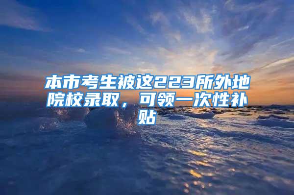 本市考生被這223所外地院校錄取，可領一次性補貼