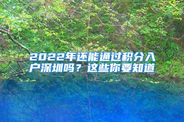 2022年還能通過積分入戶深圳嗎？這些你要知道