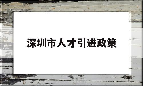 深圳市人才引進政策(深圳市人才引進政策2021會取消么) 應屆畢業生入戶深圳