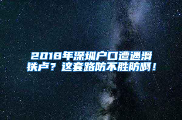 2018年深圳戶口遭遇滑鐵盧？這套路防不勝防??！