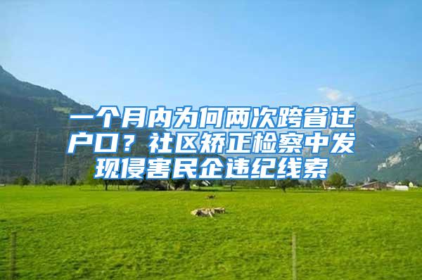 一個月內為何兩次跨省遷戶口？社區矯正檢察中發現侵害民企違紀線索