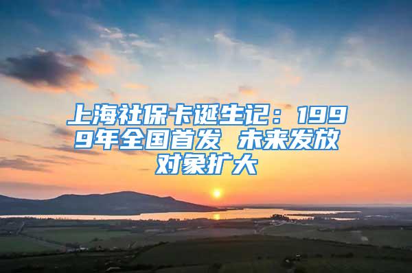 上海社?？ㄕQ生記：1999年全國首發 未來發放對象擴大