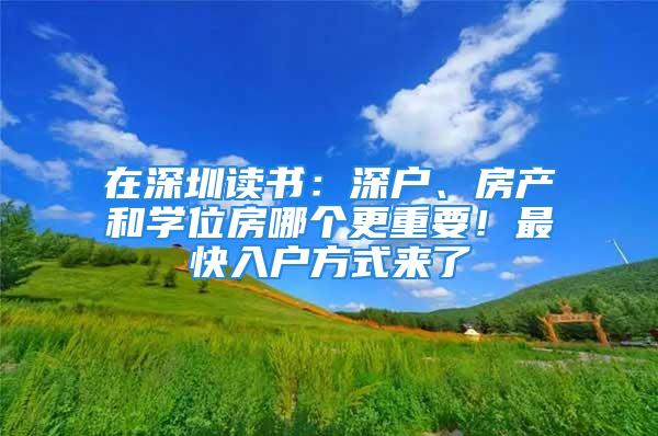 在深圳讀書：深戶、房產和學位房哪個更重要！最快入戶方式來了