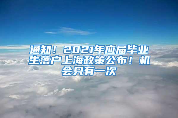 通知！2021年應屆畢業生落戶上海政策公布！機會只有一次