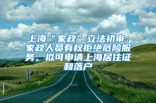 上?！凹艺绷⒎ǔ鯇彛杭艺藛T有權拒絕危險服務，擬可申請上海居住證和落戶