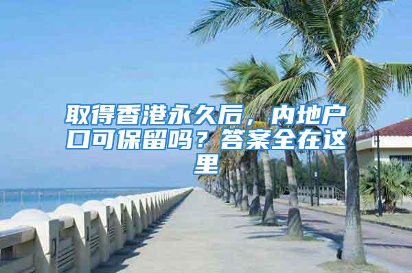 取得香港永久后，內地戶口可保留嗎？答案全在這里