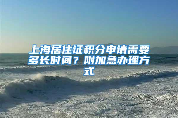 上海居住證積分申請需要多長時間？附加急辦理方式