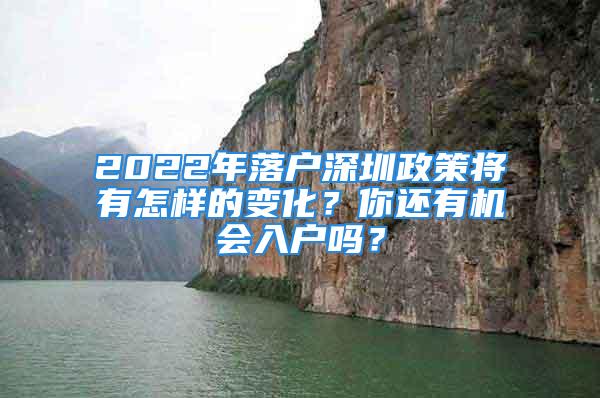 2022年落戶深圳政策將有怎樣的變化？你還有機會入戶嗎？