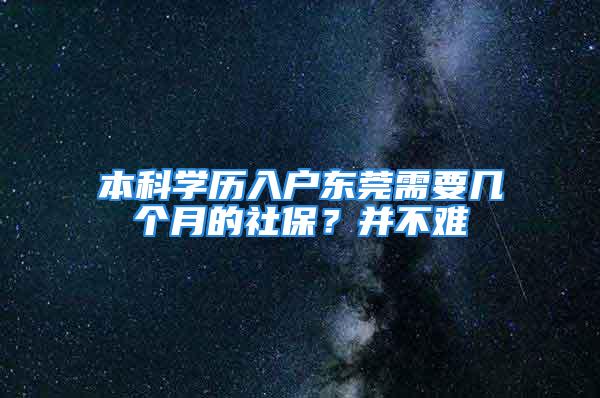 本科學歷入戶東莞需要幾個月的社保？并不難