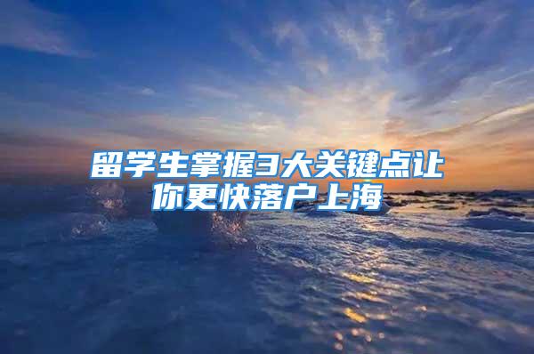 留學生掌握3大關鍵點讓你更快落戶上海