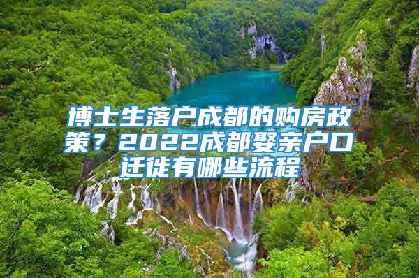 博士生落戶成都的購房政策？2022成都娶親戶口遷徙有哪些流程