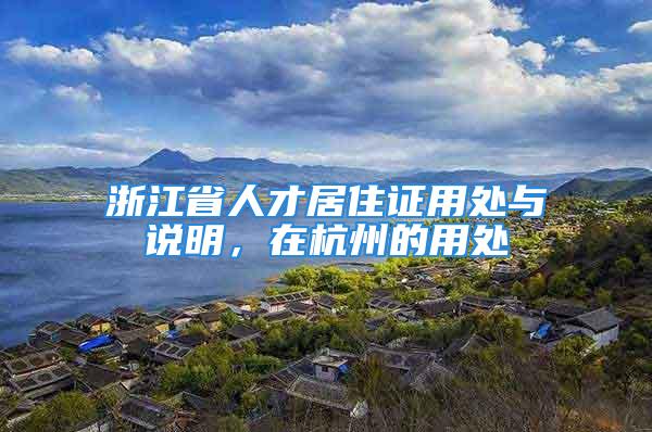 浙江省人才居住證用處與說明，在杭州的用處