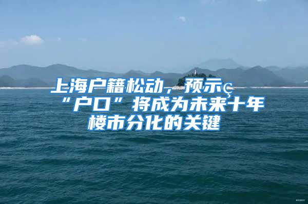 上海戶籍松動，預示著“戶口”將成為未來十年樓市分化的關鍵