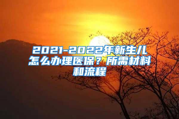 2021-2022年新生兒怎么辦理醫保？所需材料和流程