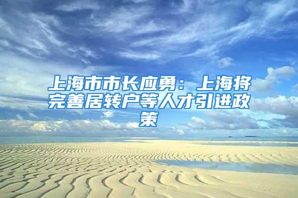 上海市市長應勇：上海將完善居轉戶等人才引進政策