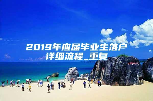 2019年應屆畢業生落戶詳細流程_重復