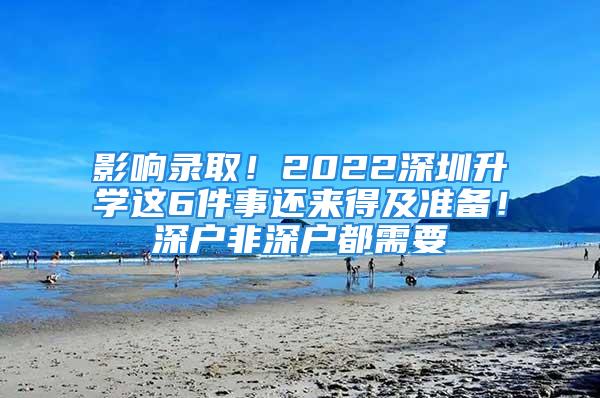 影響錄??！2022深圳升學這6件事還來得及準備！深戶非深戶都需要