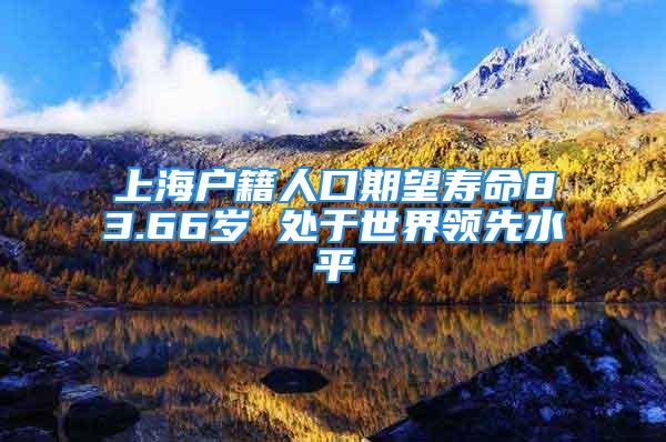 上海戶籍人口期望壽命83.66歲 處于世界領先水平