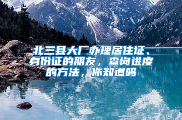 北三縣大廠辦理居住證、身份證的朋友，查詢進度的方法，你知道嗎