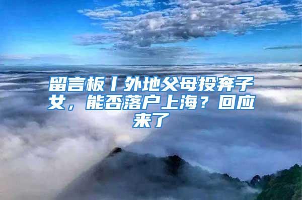 留言板丨外地父母投奔子女，能否落戶上海？回應來了