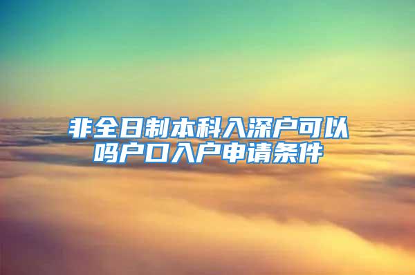 非全日制本科入深戶可以嗎戶口入戶申請條件