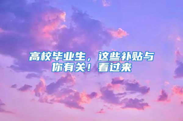 高校畢業生，這些補貼與你有關！看過來→