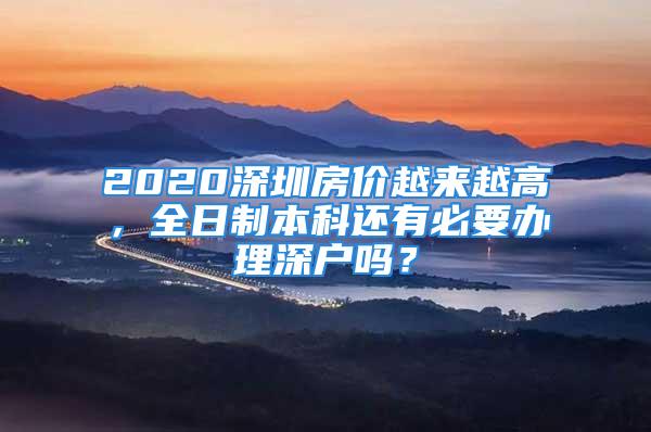 2020深圳房價越來越高，全日制本科還有必要辦理深戶嗎？