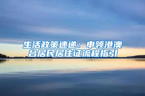 生活政策速遞：申領港澳臺居民居住證流程指引