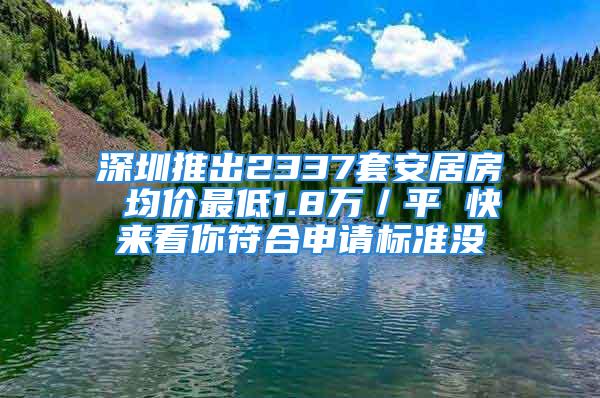 深圳推出2337套安居房 均價最低1.8萬／平 快來看你符合申請標準沒