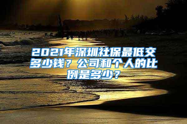 2021年深圳社保最低交多少錢？公司和個人的比例是多少？