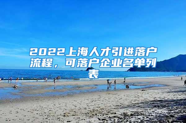 2022上海人才引進落戶流程，可落戶企業名單列表