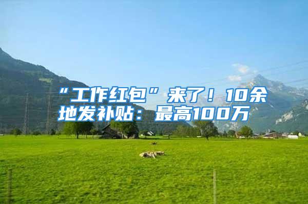 “工作紅包”來了！10余地發補貼：最高100萬