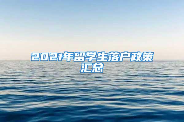 2021年留學生落戶政策匯總