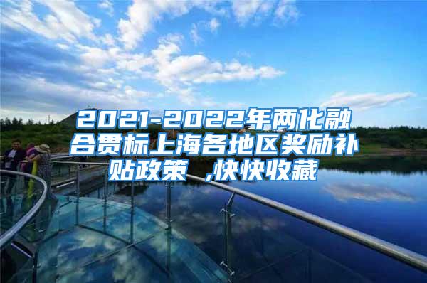 2021-2022年兩化融合貫標上海各地區獎勵補貼政策 ,快快收藏