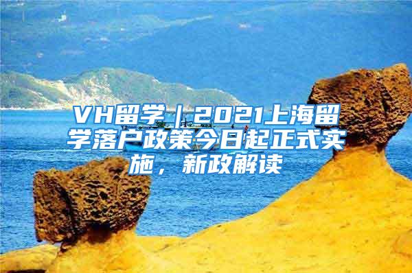 VH留學｜2021上海留學落戶政策今日起正式實施，新政解讀