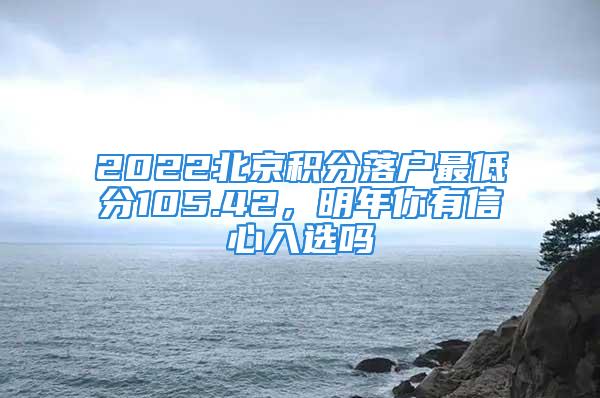 2022北京積分落戶最低分105.42，明年你有信心入選嗎