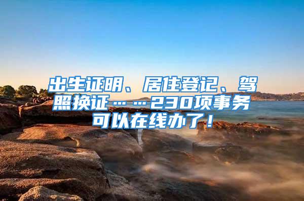 出生證明、居住登記、駕照換證……230項事務可以在線辦了！