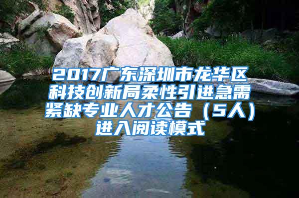 2017廣東深圳市龍華區科技創新局柔性引進急需緊缺專業人才公告（5人）進入閱讀模式