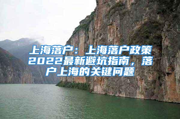 上海落戶：上海落戶政策2022最新避坑指南，落戶上海的關鍵問題