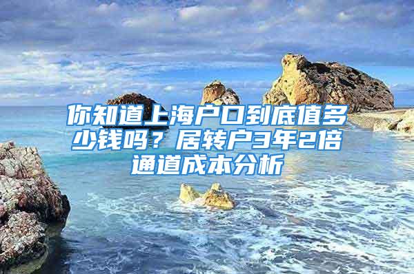 你知道上海戶口到底值多少錢嗎？居轉戶3年2倍通道成本分析