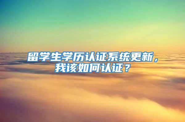 留學生學歷認證系統更新，我該如何認證？