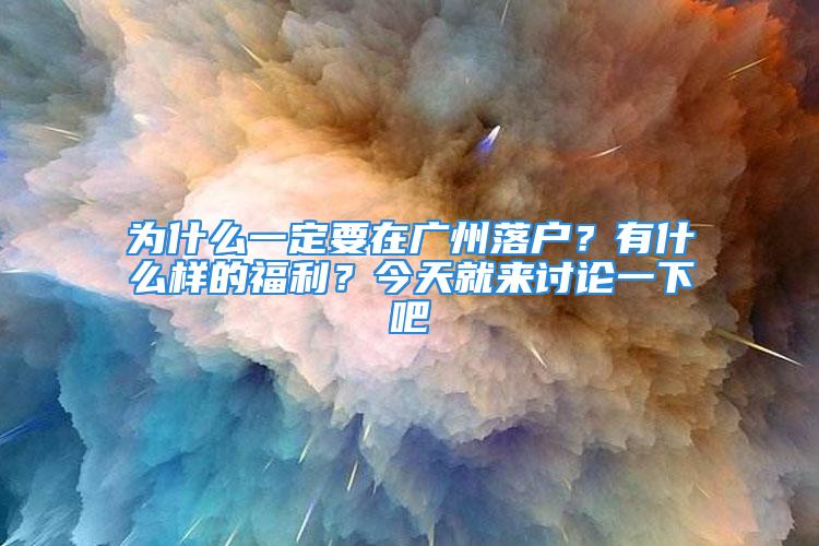 為什么一定要在廣州落戶？有什么樣的福利？今天就來討論一下吧