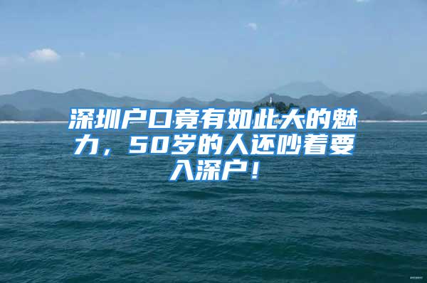 深圳戶口竟有如此大的魅力，50歲的人還吵著要入深戶！