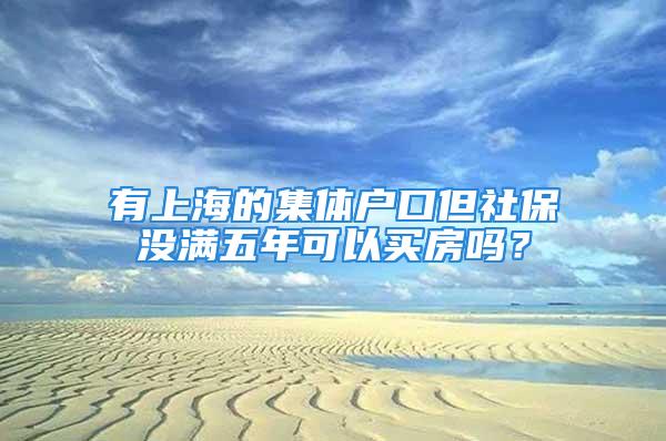 有上海的集體戶口但社保沒滿五年可以買房嗎？