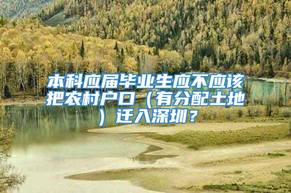 本科應屆畢業生應不應該把農村戶口（有分配土地）遷入深圳？