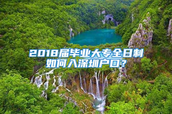 2018屆畢業大專全日制如何入深圳戶口？