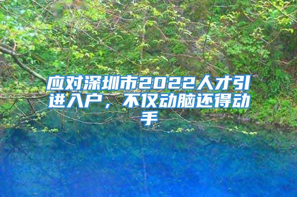 應對深圳市2022人才引進入戶，不僅動腦還得動手