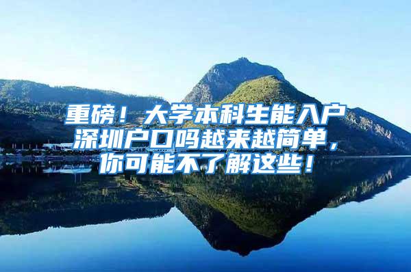 重磅！大學本科生能入戶深圳戶口嗎越來越簡單，你可能不了解這些！