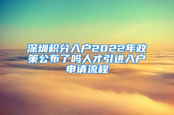 深圳積分入戶2022年政策公布了嗎人才引進入戶申請流程