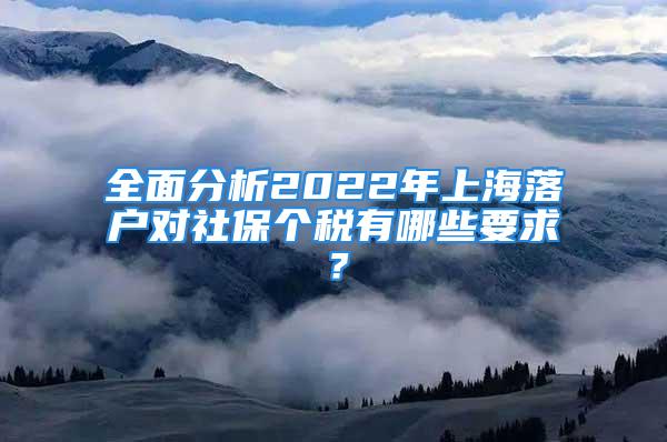 全面分析2022年上海落戶對社保個稅有哪些要求？